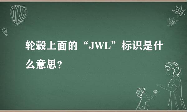 轮毂上面的“JWL”标识是什么意思?