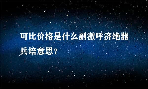 可比价格是什么副激呼济绝器兵培意思?